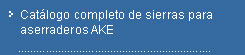 Cat&aacute;logo completo de sierras para aseraderos AKE